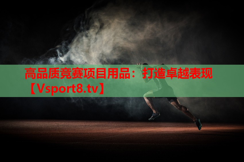 高品質(zhì)競賽項(xiàng)目用品：打造卓越表現(xiàn)