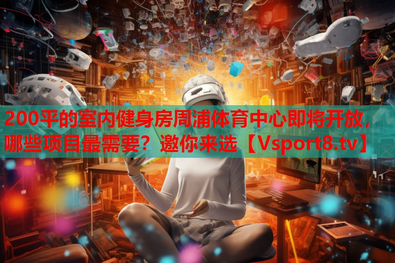 200平的室內(nèi)健身房周浦體育中心即將開放，哪些項目最需要？邀你來選