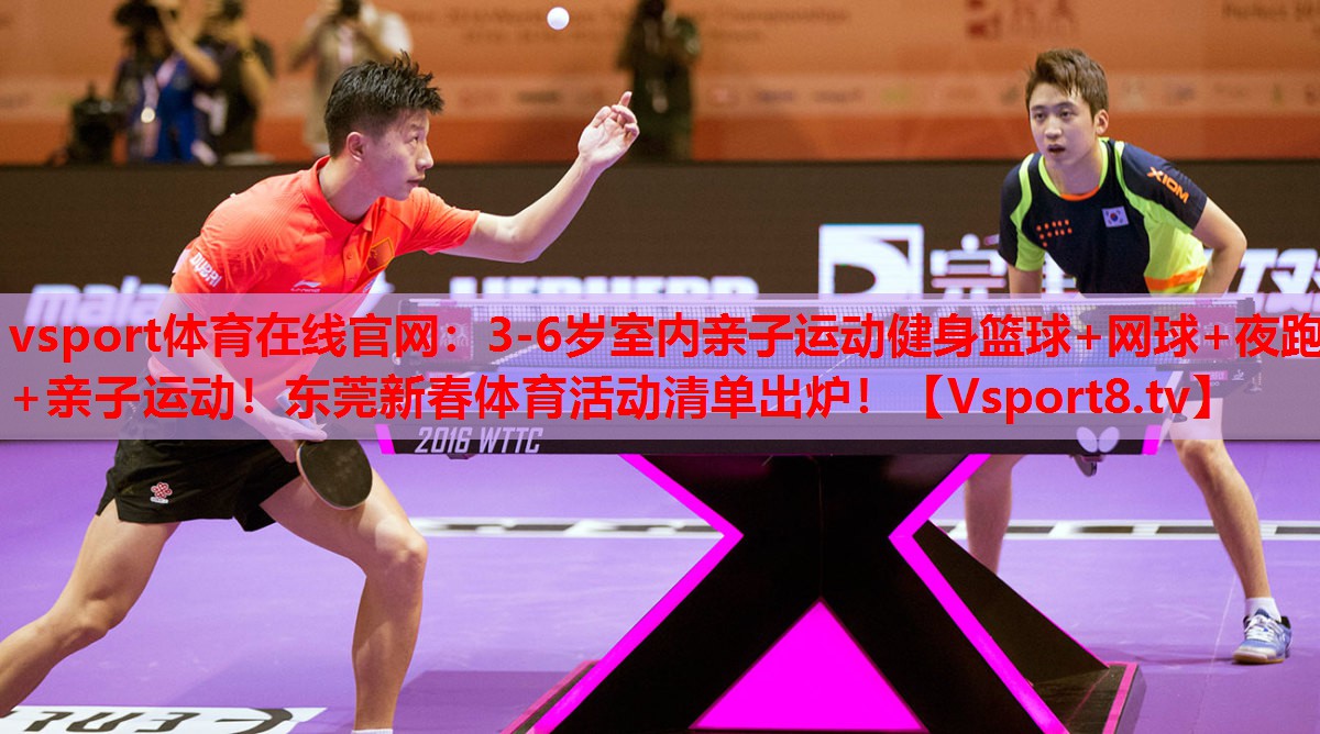 vsport體育在線官網(wǎng)：3-6歲室內(nèi)親子運動健身籃球+網(wǎng)球+夜跑+親子運動！東莞新春體育活動清單出爐！